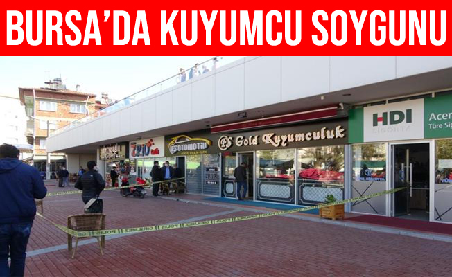 Bursa’da kuyumcu soygununda sahte altınları bile götürdü